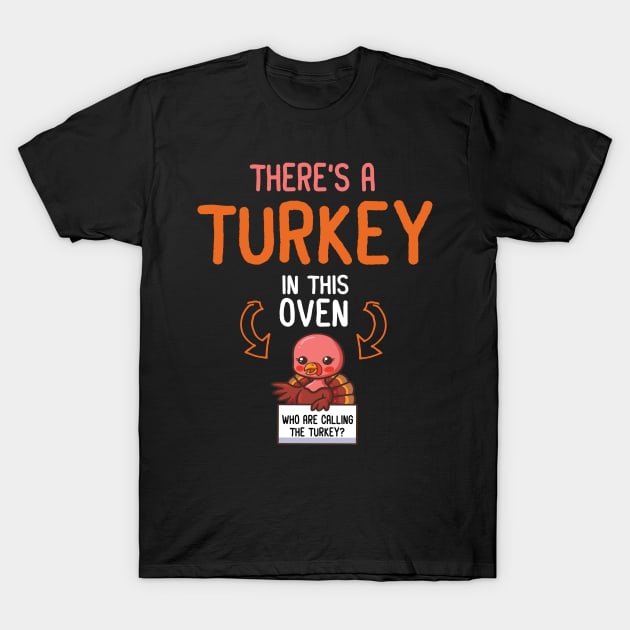 There's A Turkey In This Oven And Who Are Calling The Turkey T-Shirt by joandraelliot